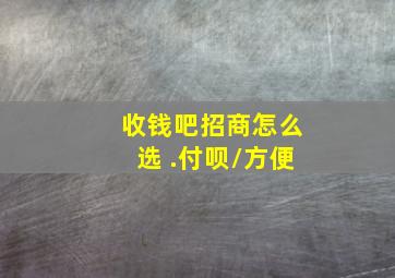 收钱吧招商怎么选 .付呗/方便